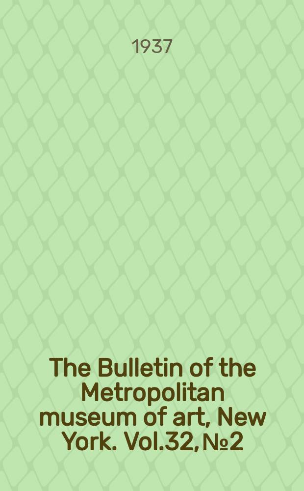 The Bulletin of the Metropolitan museum of art, New York. Vol.32, №2
