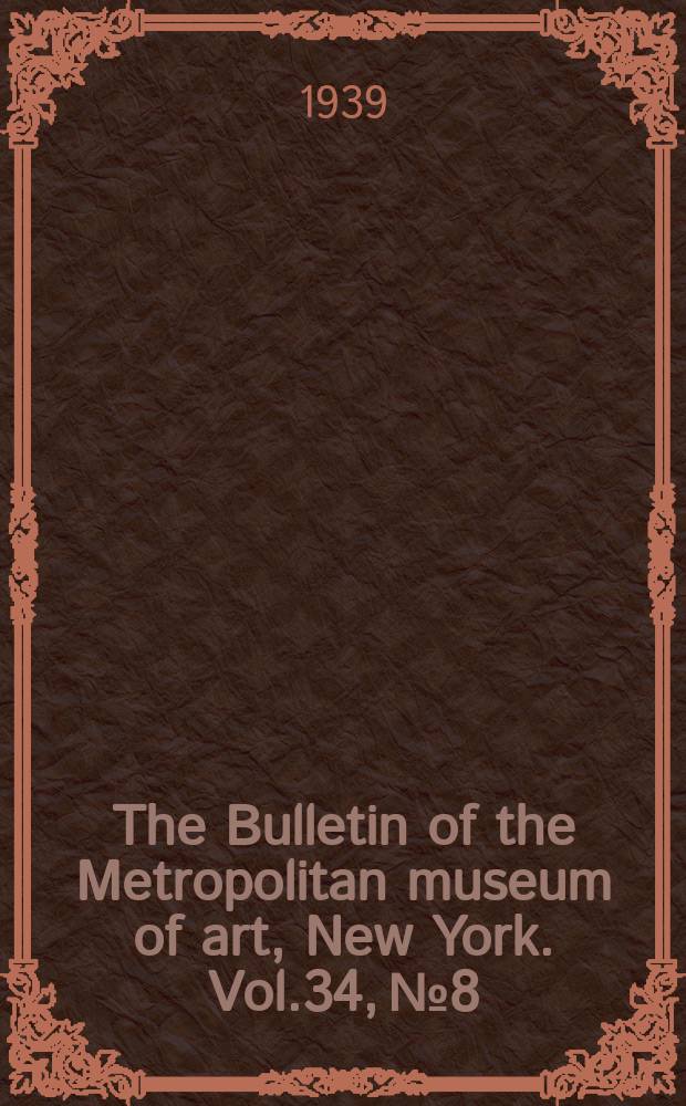 The Bulletin of the Metropolitan museum of art, New York. Vol.34, №8