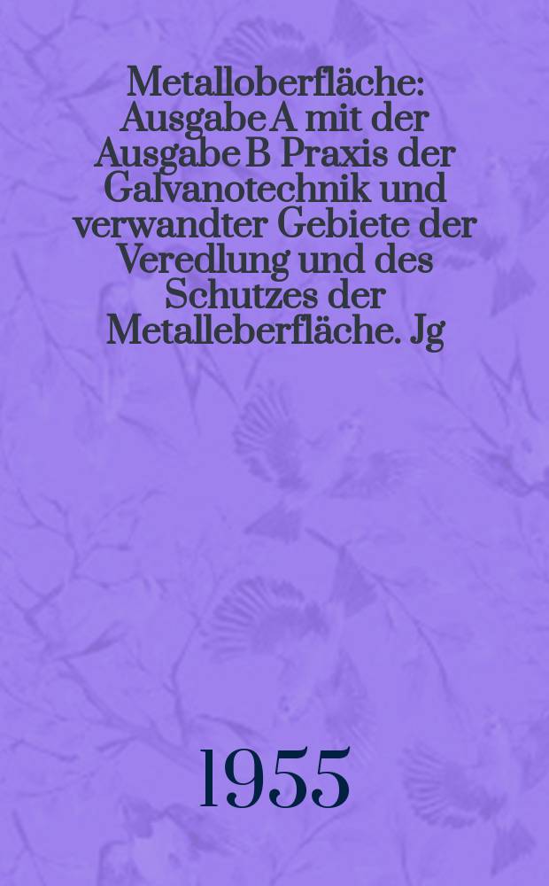 Metalloberfläche : Ausgabe A mit der Ausgabe B Praxis der Galvanotechnik und verwandter Gebiete der Veredlung und des Schutzes der Metalleberfläche. Jg.9 1955, H.7