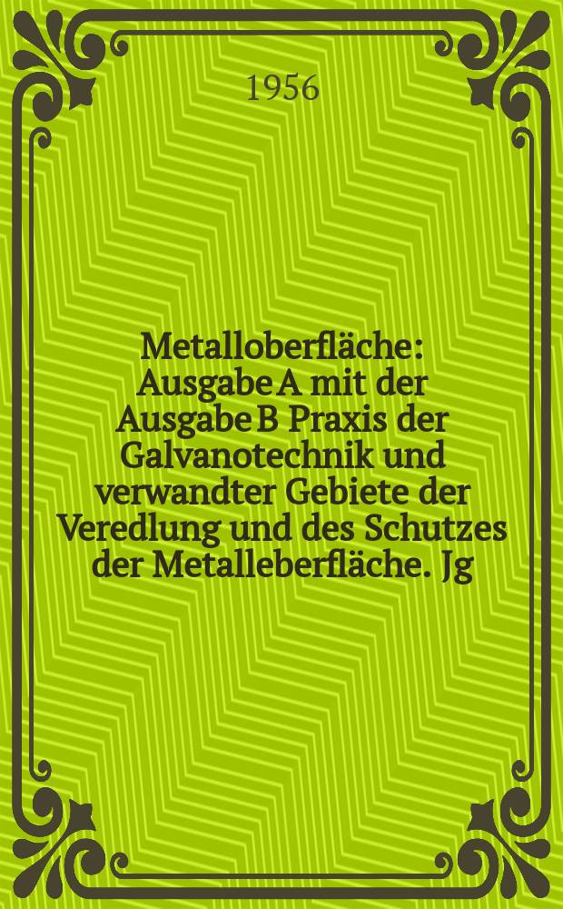Metalloberfläche : Ausgabe A mit der Ausgabe B Praxis der Galvanotechnik und verwandter Gebiete der Veredlung und des Schutzes der Metalleberfläche. Jg.10 1956, H.2