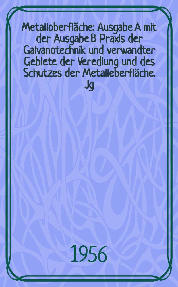 Metalloberfläche : Ausgabe A mit der Ausgabe B Praxis der Galvanotechnik und verwandter Gebiete der Veredlung und des Schutzes der Metalleberfläche. Jg.10 1956, H.8