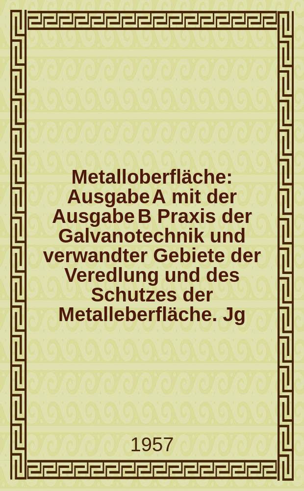 Metalloberfläche : Ausgabe A mit der Ausgabe B Praxis der Galvanotechnik und verwandter Gebiete der Veredlung und des Schutzes der Metalleberfläche. Jg.11 1957, H.7