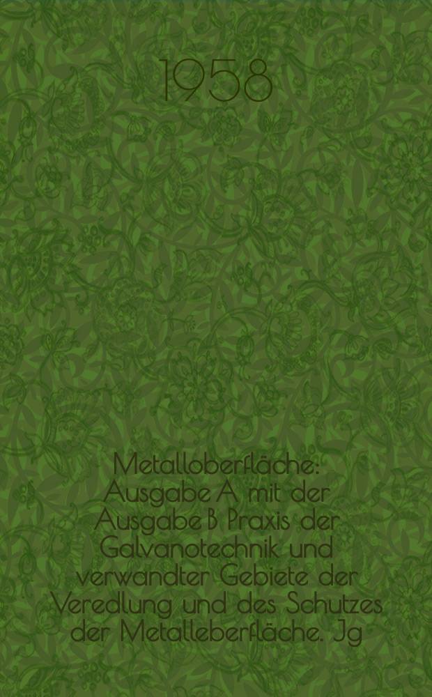 Metalloberfläche : Ausgabe A mit der Ausgabe B Praxis der Galvanotechnik und verwandter Gebiete der Veredlung und des Schutzes der Metalleberfläche. Jg.12 1958, H.8