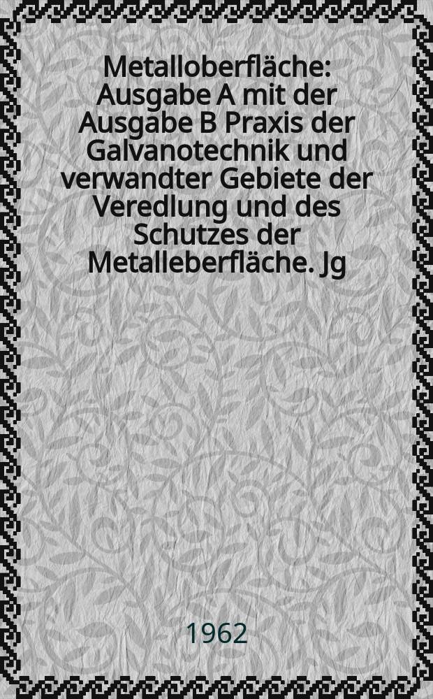 Metalloberfläche : Ausgabe A mit der Ausgabe B Praxis der Galvanotechnik und verwandter Gebiete der Veredlung und des Schutzes der Metalleberfläche. Jg.16 1962, H.10