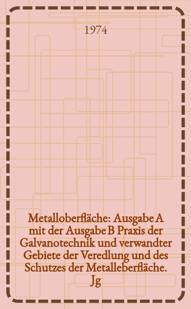 Metalloberfl&auml;che : Ausgabe A mit der Ausgabe B Praxis der Galvanotechnik und verwandter Gebiete der Veredlung und des Schutzes der Metalleberfl&auml;che. Jg.28 1974, H.5
