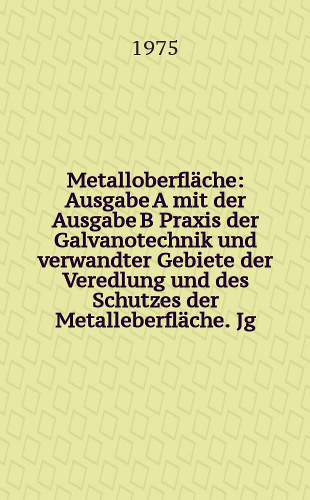 Metalloberfl&auml;che : Ausgabe A mit der Ausgabe B Praxis der Galvanotechnik und verwandter Gebiete der Veredlung und des Schutzes der Metalleberfl&auml;che. Jg.29 1975, H.6