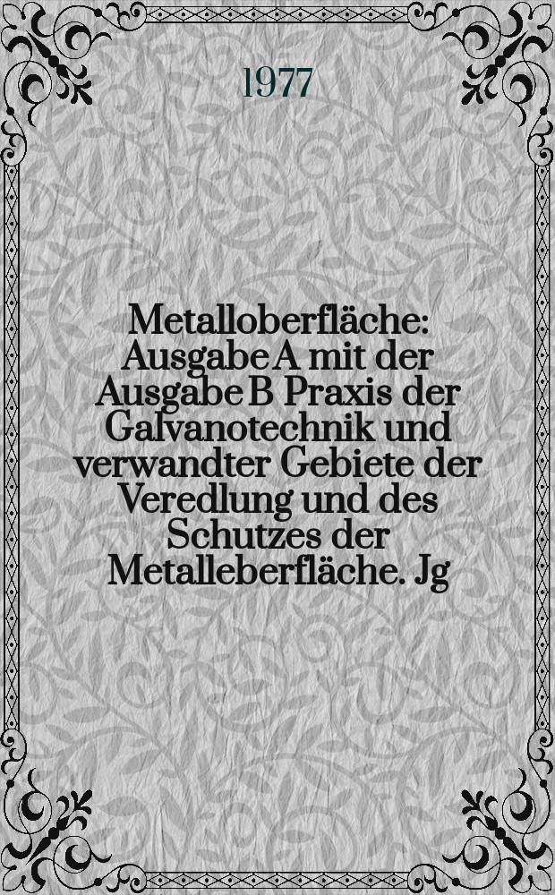 Metalloberfl&auml;che : Ausgabe A mit der Ausgabe B Praxis der Galvanotechnik und verwandter Gebiete der Veredlung und des Schutzes der Metalleberfl&auml;che. Jg.31 1977, H.9