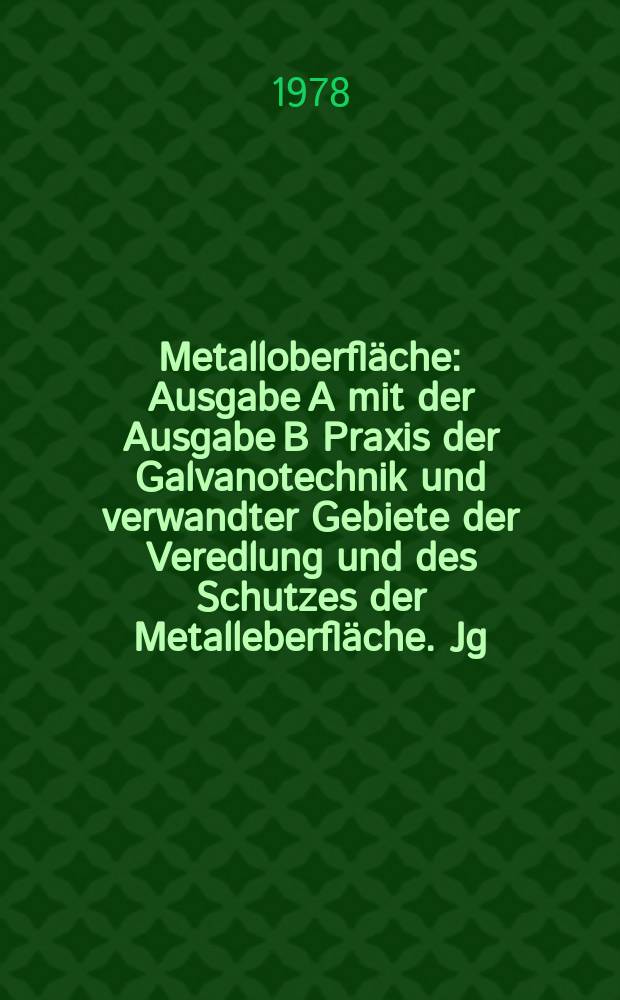 Metalloberfläche : Ausgabe A mit der Ausgabe B Praxis der Galvanotechnik und verwandter Gebiete der Veredlung und des Schutzes der Metalleberfläche. Jg.32 1978, H.3