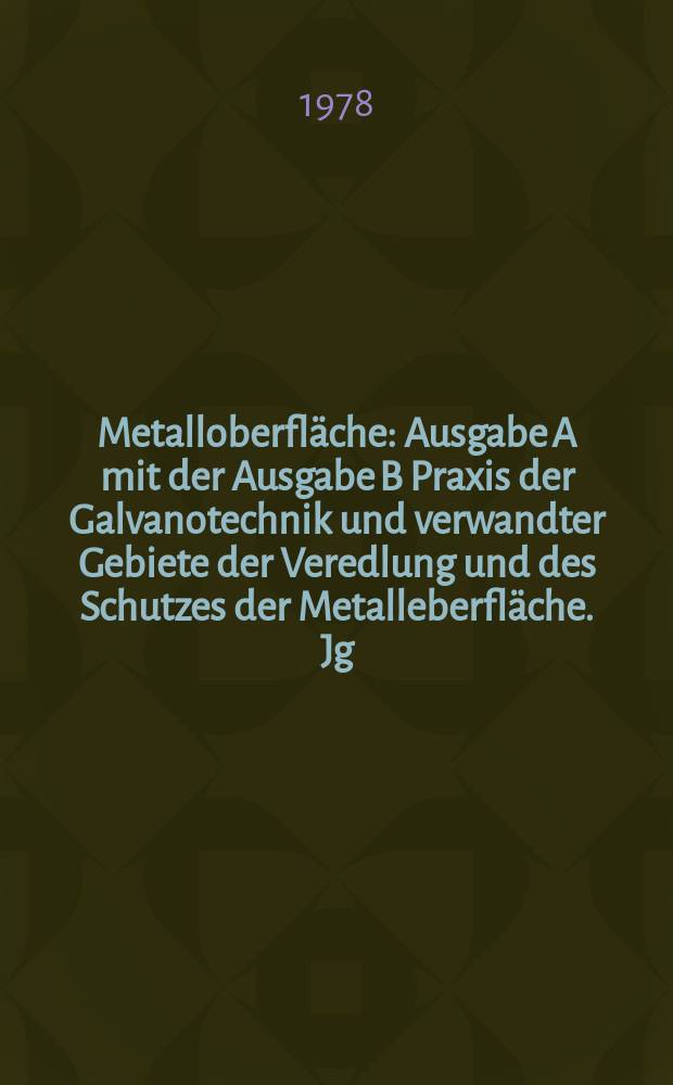 Metalloberfl&auml;che : Ausgabe A mit der Ausgabe B Praxis der Galvanotechnik und verwandter Gebiete der Veredlung und des Schutzes der Metalleberfl&auml;che. Jg.32 1978, H.7