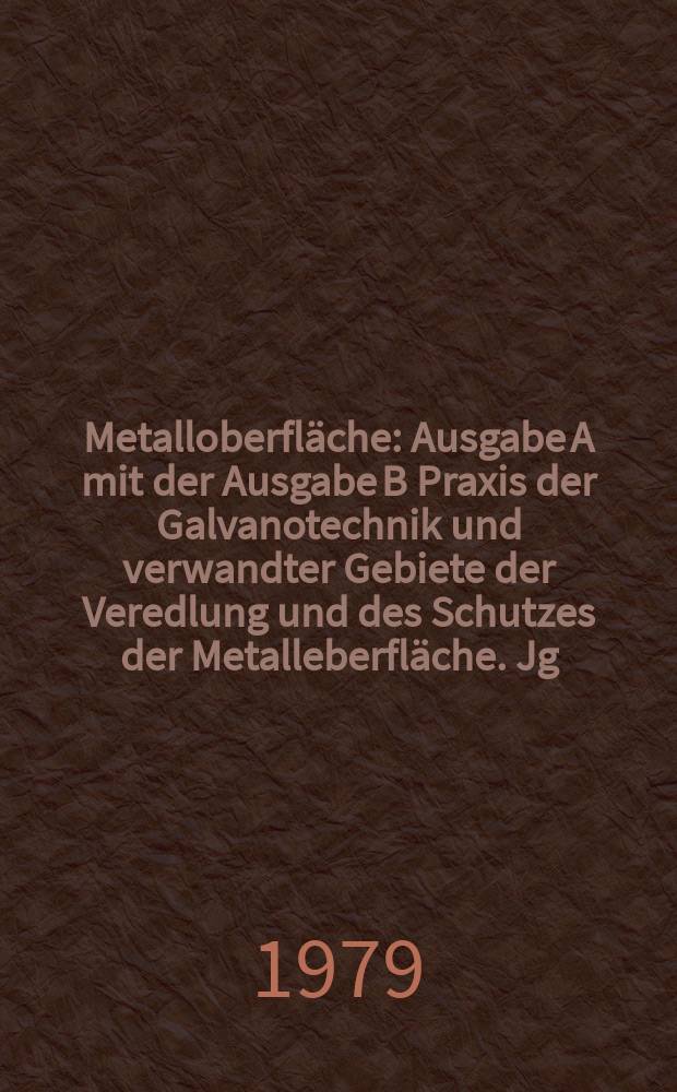 Metalloberfläche : Ausgabe A mit der Ausgabe B Praxis der Galvanotechnik und verwandter Gebiete der Veredlung und des Schutzes der Metalleberfläche. Jg.33 1979, H.6
