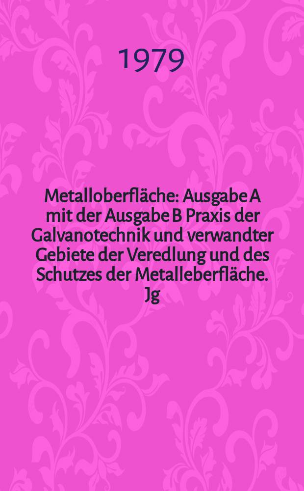 Metalloberfl&auml;che : Ausgabe A mit der Ausgabe B Praxis der Galvanotechnik und verwandter Gebiete der Veredlung und des Schutzes der Metalleberfl&auml;che. Jg.33 1979, H.11