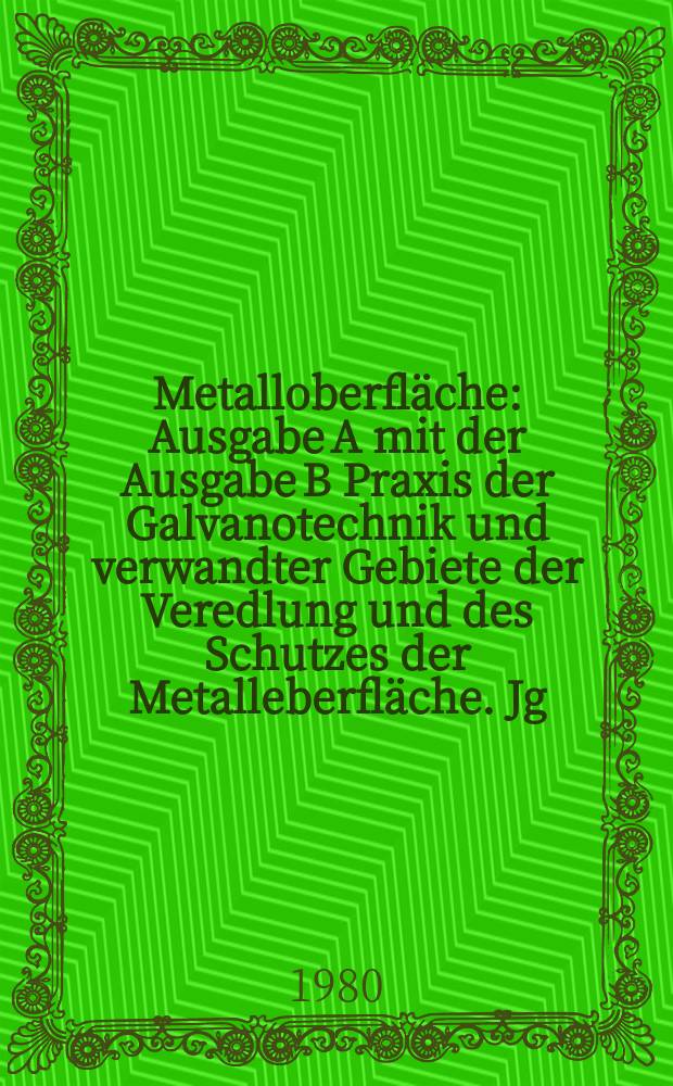 Metalloberfl&auml;che : Ausgabe A mit der Ausgabe B Praxis der Galvanotechnik und verwandter Gebiete der Veredlung und des Schutzes der Metalleberfl&auml;che. Jg.34 1980, H.3