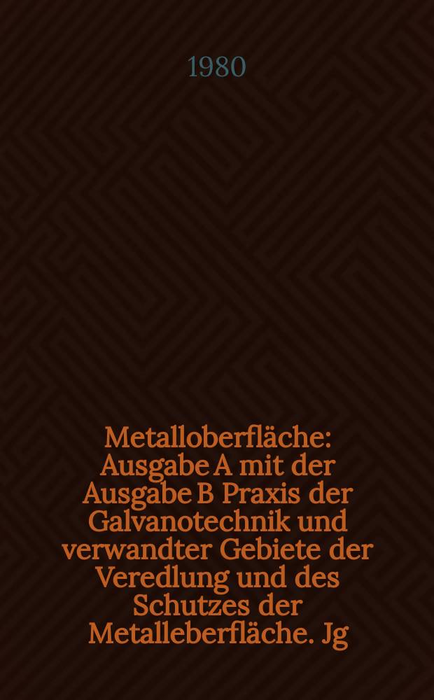 Metalloberfläche : Ausgabe A mit der Ausgabe B Praxis der Galvanotechnik und verwandter Gebiete der Veredlung und des Schutzes der Metalleberfläche. Jg.34 1980, H.5