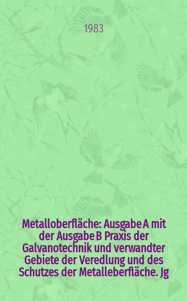 Metalloberfläche : Ausgabe A mit der Ausgabe B Praxis der Galvanotechnik und verwandter Gebiete der Veredlung und des Schutzes der Metalleberfläche. Jg.37 1983, H.9