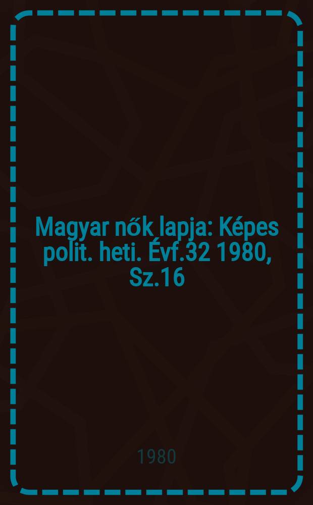 Magyar nők lapja : Képes polit. heti. Évf.32 1980, Sz.16