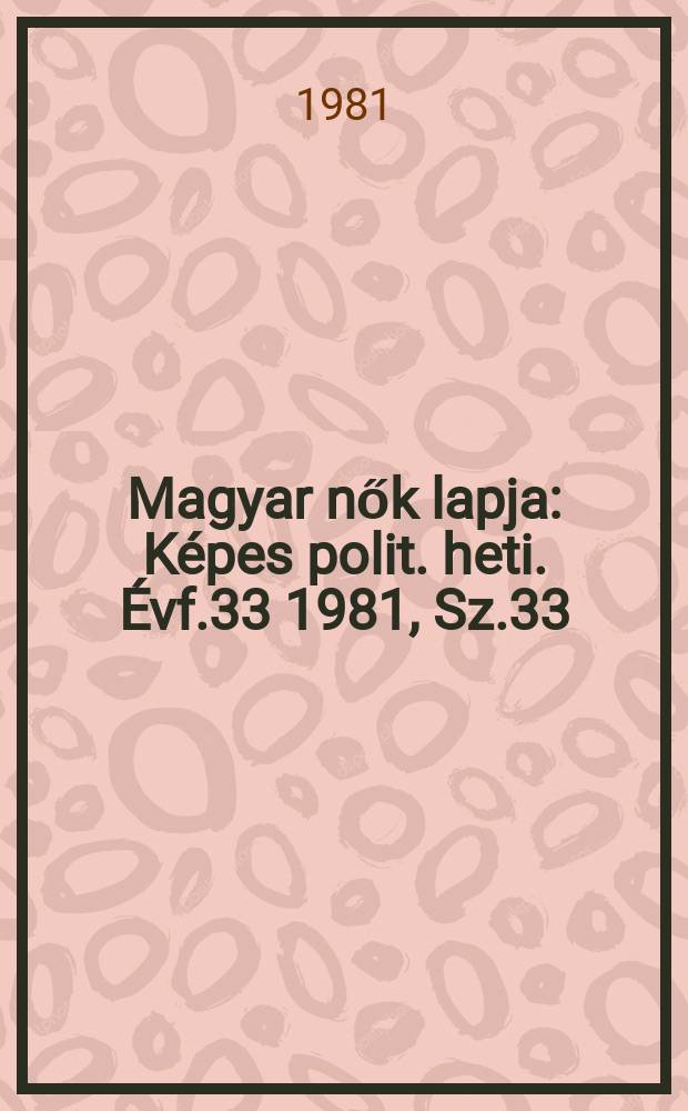Magyar nők lapja : Képes polit. heti. Évf.33 1981, Sz.33