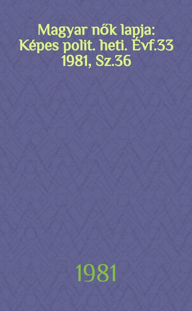 Magyar nők lapja : Képes polit. heti. Évf.33 1981, Sz.36