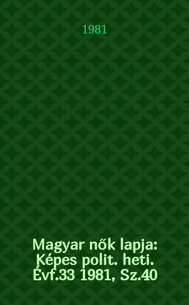 Magyar nők lapja : K&eacute;pes polit. heti. &Eacute;vf.33 1981, Sz.40