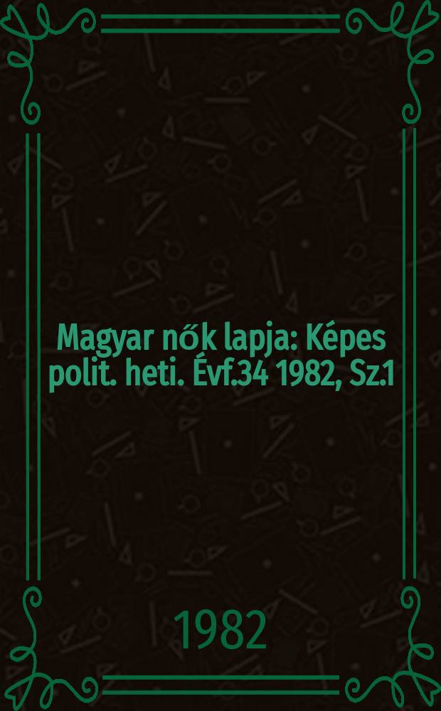 Magyar nők lapja : K&eacute;pes polit. heti. &Eacute;vf.34 1982, Sz.1