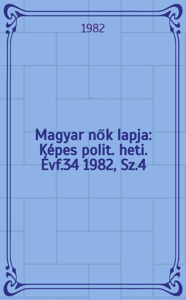Magyar nők lapja : Képes polit. heti. Évf.34 1982, Sz.4