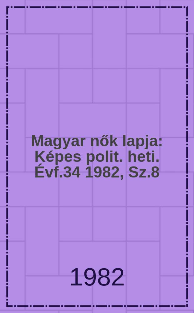 Magyar nők lapja : Képes polit. heti. Évf.34 1982, Sz.8