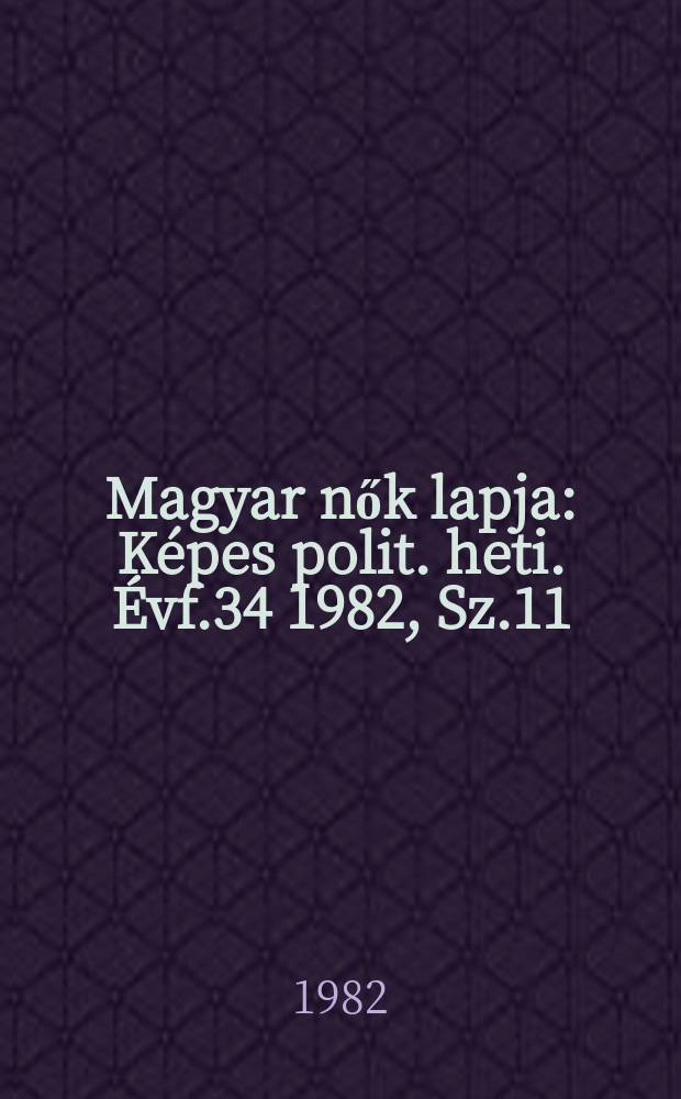 Magyar nők lapja : Képes polit. heti. Évf.34 1982, Sz.11