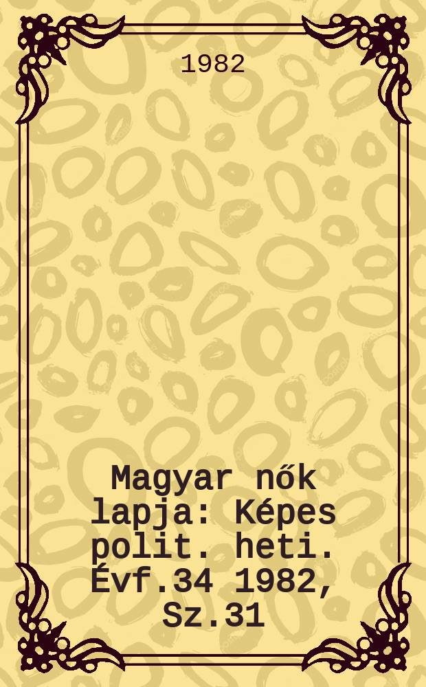 Magyar nők lapja : Képes polit. heti. Évf.34 1982, Sz.31