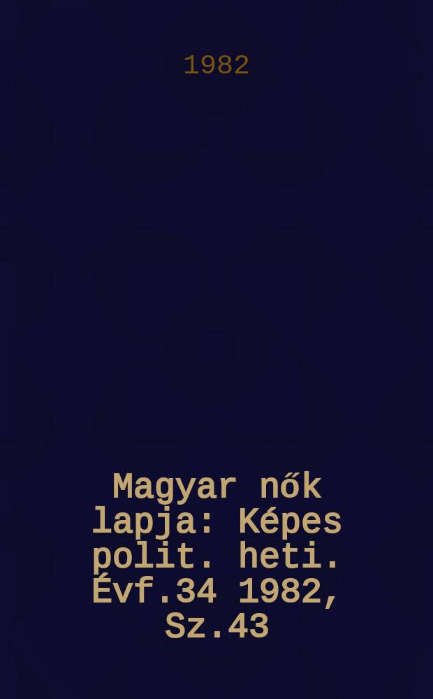 Magyar nők lapja : Képes polit. heti. Évf.34 1982, Sz.43