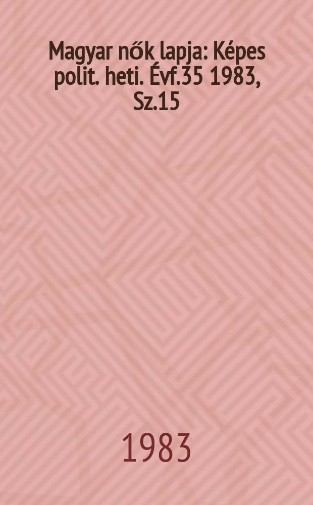 Magyar nők lapja : Képes polit. heti. Évf.35 1983, Sz.15
