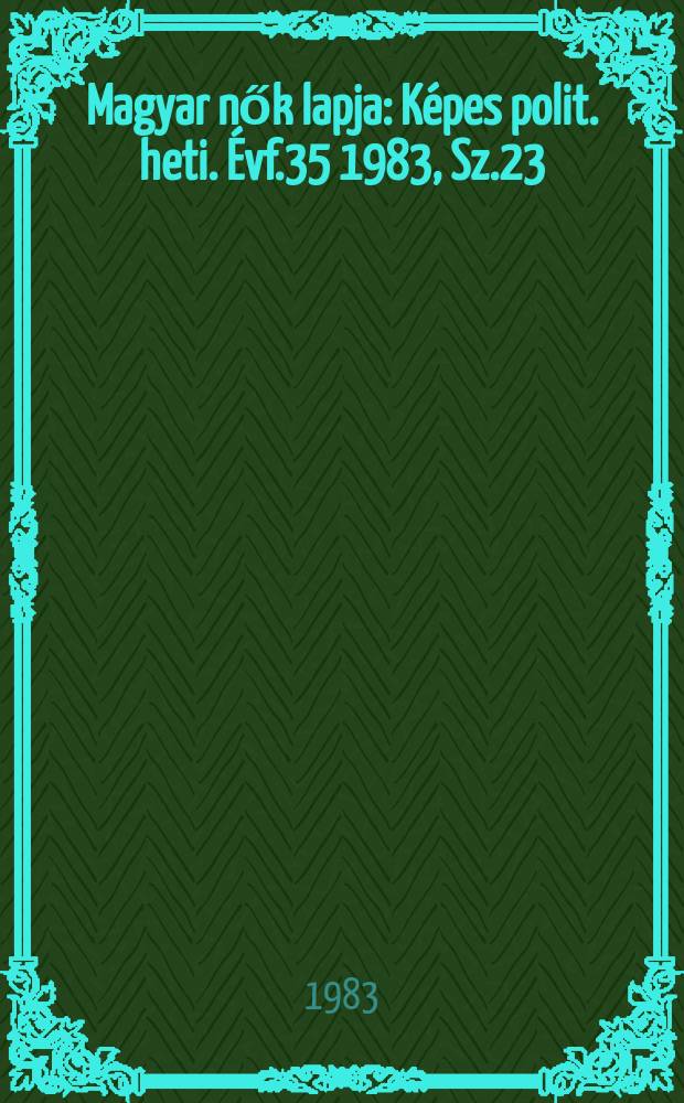 Magyar nők lapja : Képes polit. heti. Évf.35 1983, Sz.23