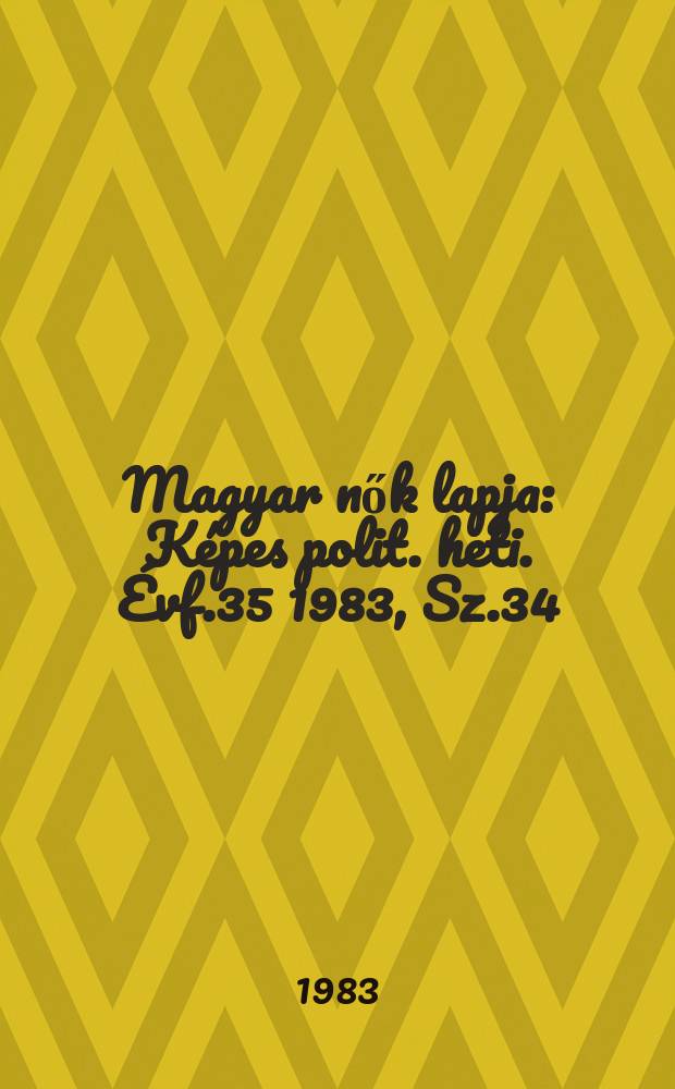 Magyar nők lapja : Képes polit. heti. Évf.35 1983, Sz.34
