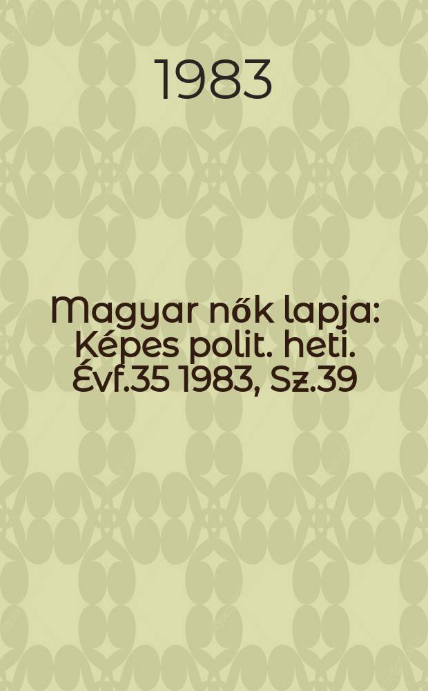 Magyar nők lapja : Képes polit. heti. Évf.35 1983, Sz.39