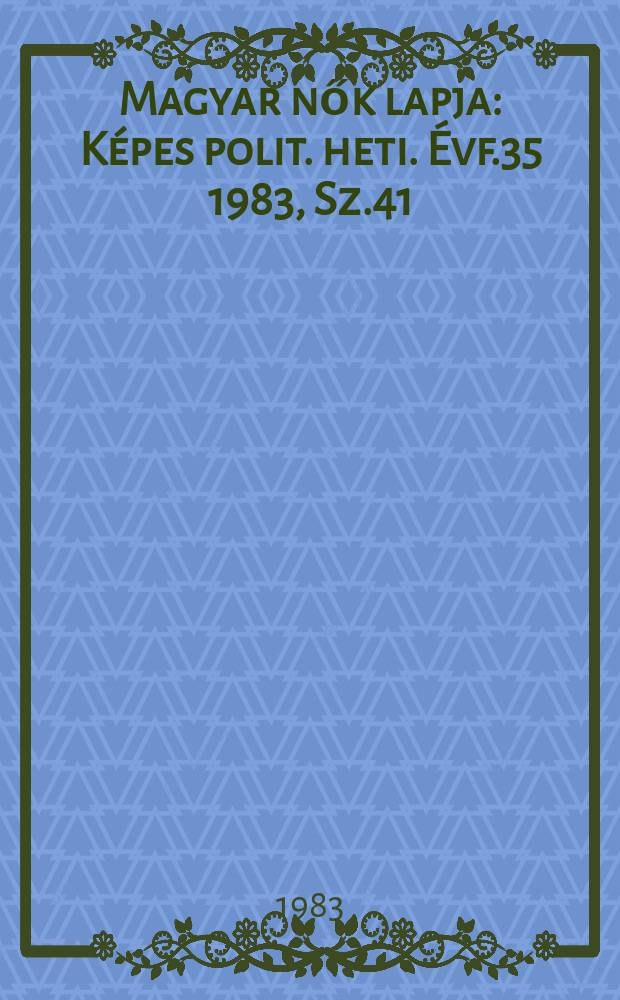 Magyar nők lapja : K&eacute;pes polit. heti. &Eacute;vf.35 1983, Sz.41