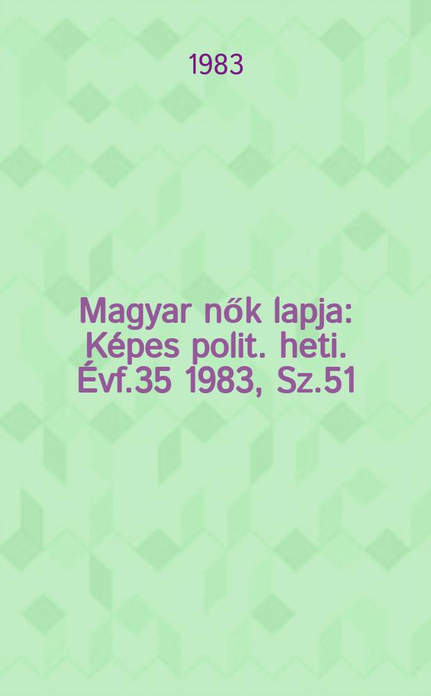 Magyar nők lapja : K&eacute;pes polit. heti. &Eacute;vf.35 1983, Sz.51