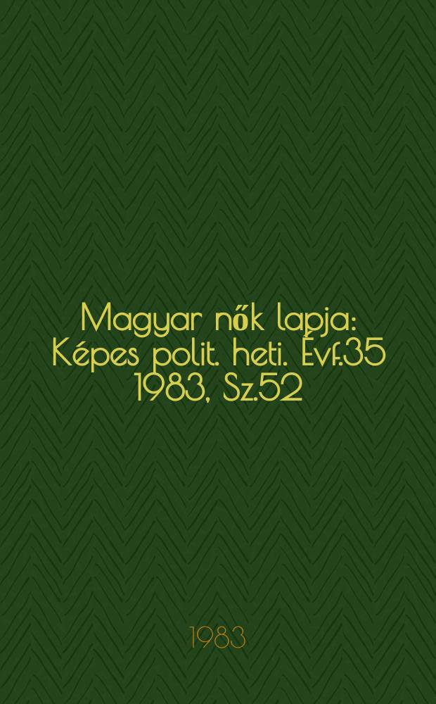 Magyar nők lapja : K&eacute;pes polit. heti. &Eacute;vf.35 1983, Sz.52/53