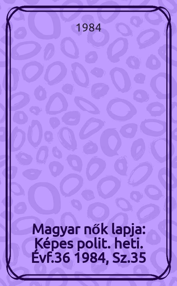 Magyar nők lapja : Képes polit. heti. Évf.36 1984, Sz.35