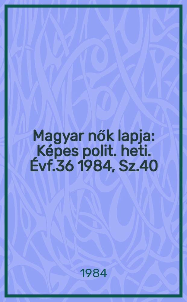Magyar nők lapja : Képes polit. heti. Évf.36 1984, Sz.40