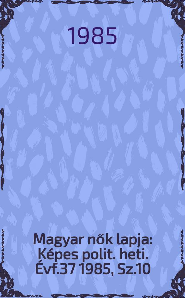 Magyar nők lapja : Képes polit. heti. Évf.37 1985, Sz.10