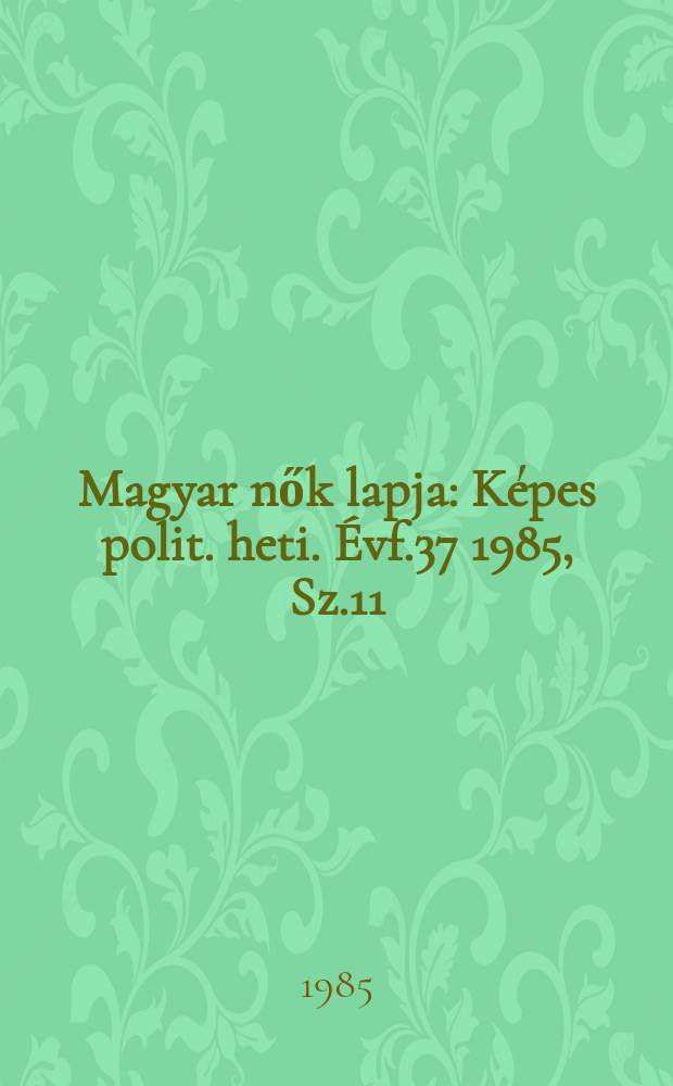 Magyar nők lapja : Képes polit. heti. Évf.37 1985, Sz.11