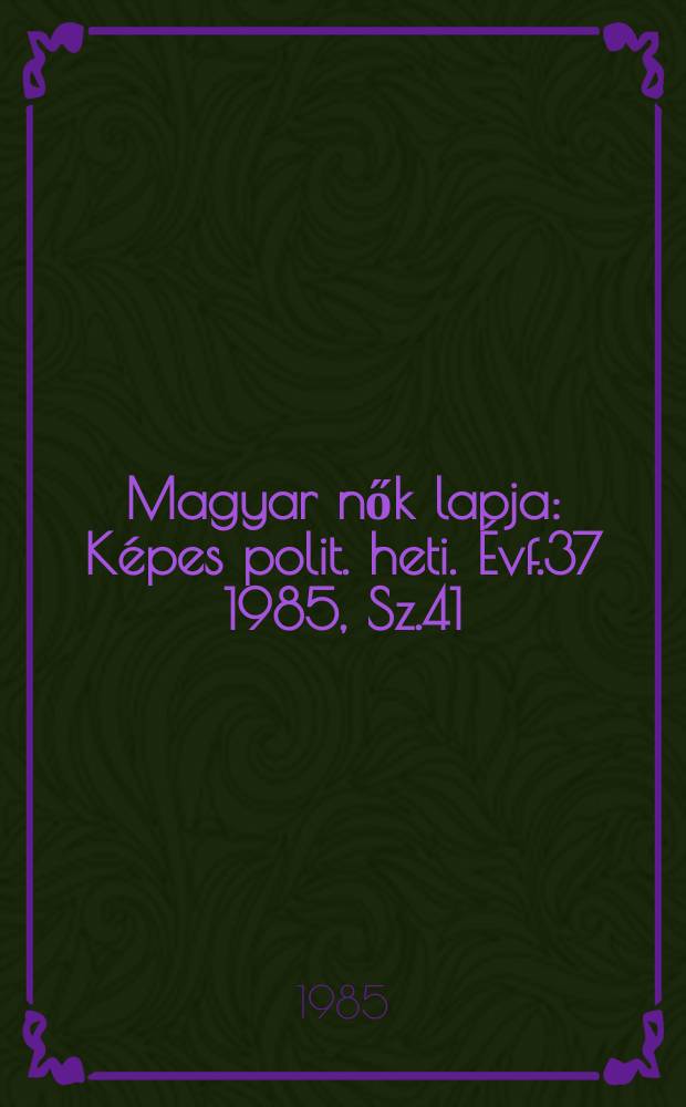 Magyar nők lapja : Képes polit. heti. Évf.37 1985, Sz.41