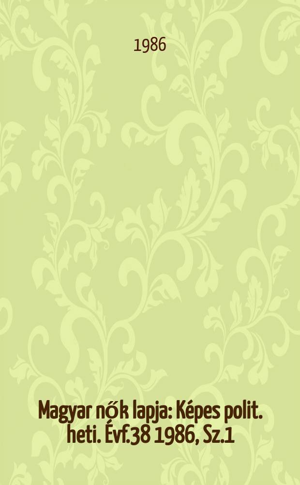 Magyar nők lapja : Képes polit. heti. Évf.38 1986, Sz.1