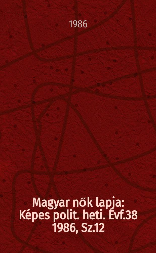 Magyar nők lapja : Képes polit. heti. Évf.38 1986, Sz.12