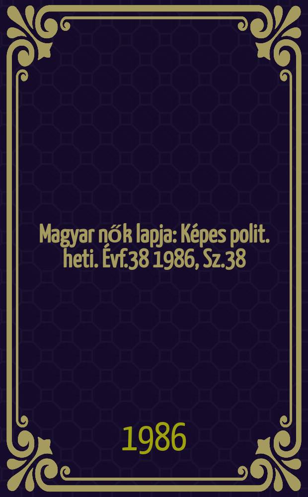Magyar nők lapja : Képes polit. heti. Évf.38 1986, Sz.38