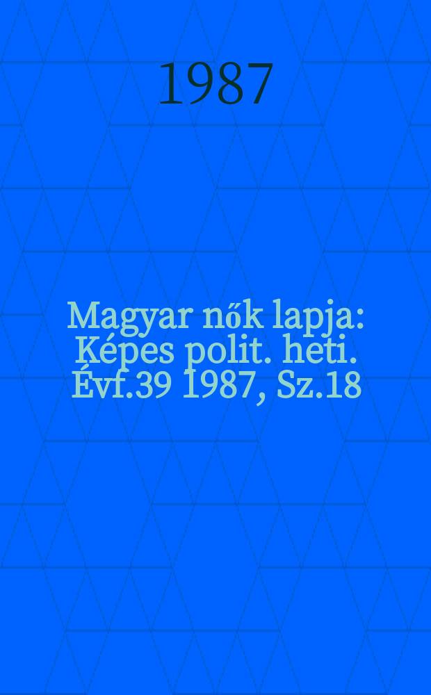 Magyar nők lapja : Képes polit. heti. Évf.39 1987, Sz.18