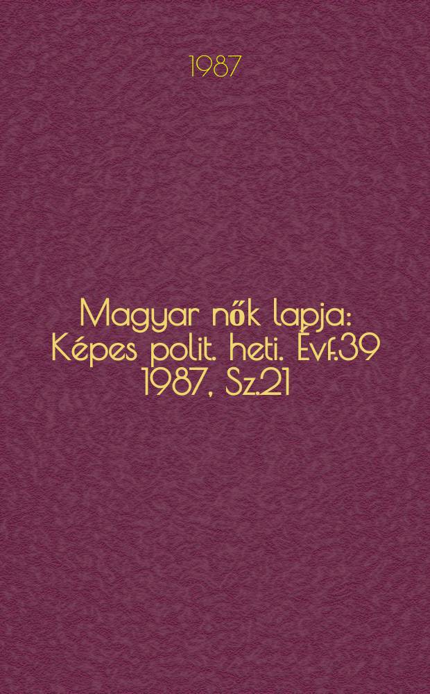 Magyar nők lapja : Képes polit. heti. Évf.39 1987, Sz.21