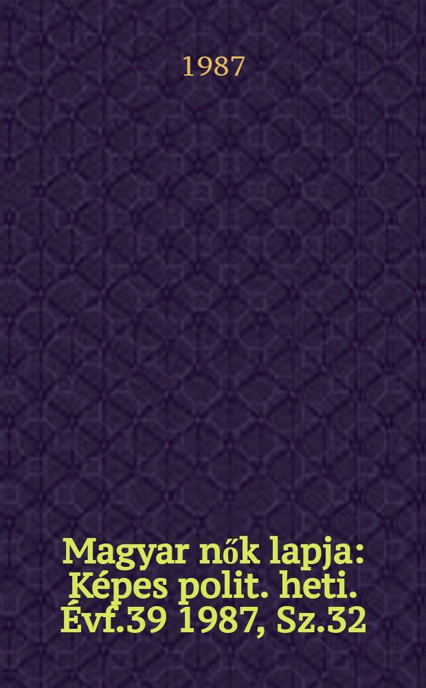 Magyar nők lapja : Képes polit. heti. Évf.39 1987, Sz.32