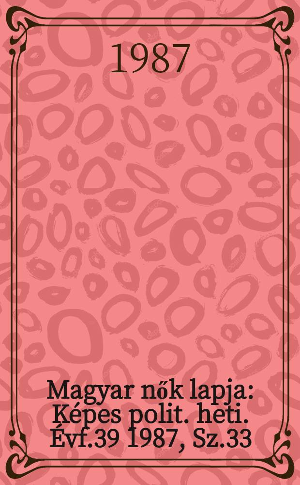 Magyar nők lapja : Képes polit. heti. Évf.39 1987, Sz.33