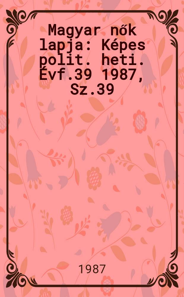 Magyar nők lapja : K&eacute;pes polit. heti. &Eacute;vf.39 1987, Sz.39