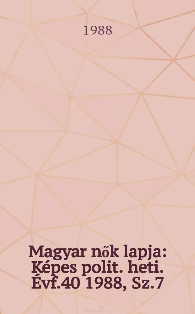Magyar nők lapja : Képes polit. heti. Évf.40 1988, Sz.7