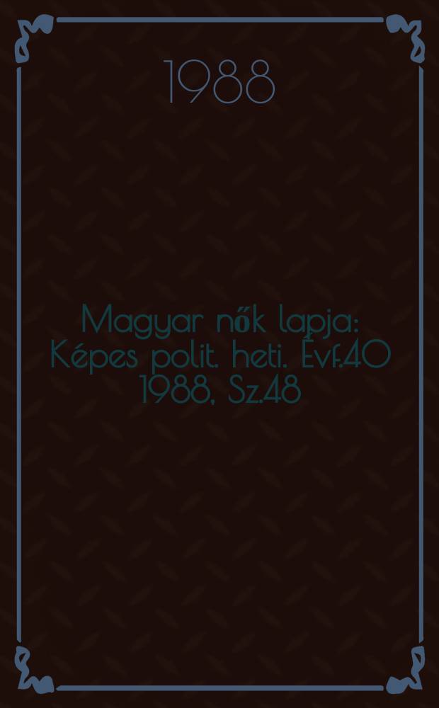 Magyar nők lapja : Képes polit. heti. Évf.40 1988, Sz.48